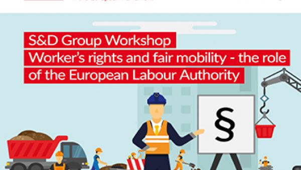 S&D Group workshop: Worker's rights and fair mobility -The role of the European Labour Authority S&D Group workshop: Worker's rights and fair mobility -The role of the European Labour Authority
