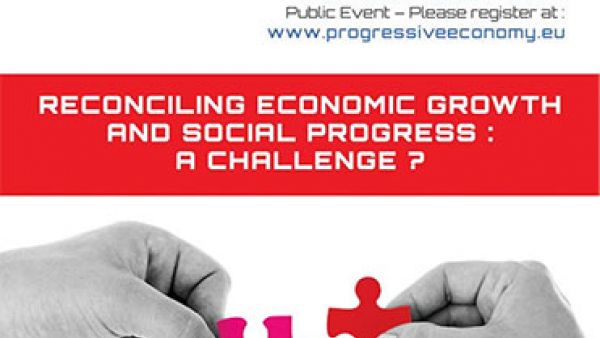 Progressive Economy Conference 4 March: Reconciling Economic Growth & Social Progress: A Challenge? Progressive Economy Conference 4 March: Reconciling Economic Growth & Social Progress: A Challenge?